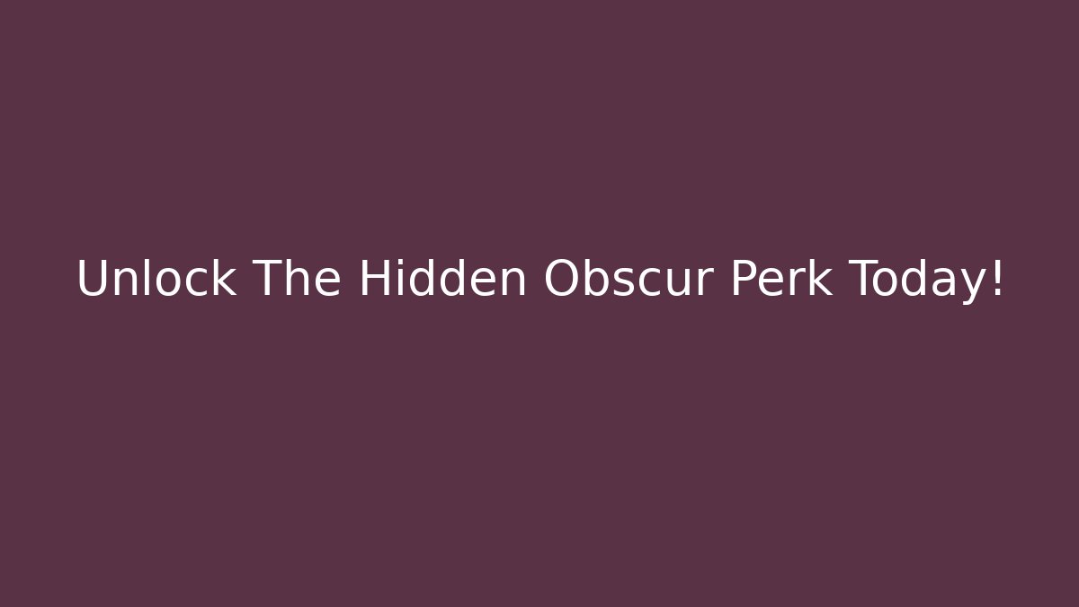 Unlock The Hidden Obscur Perk Today!