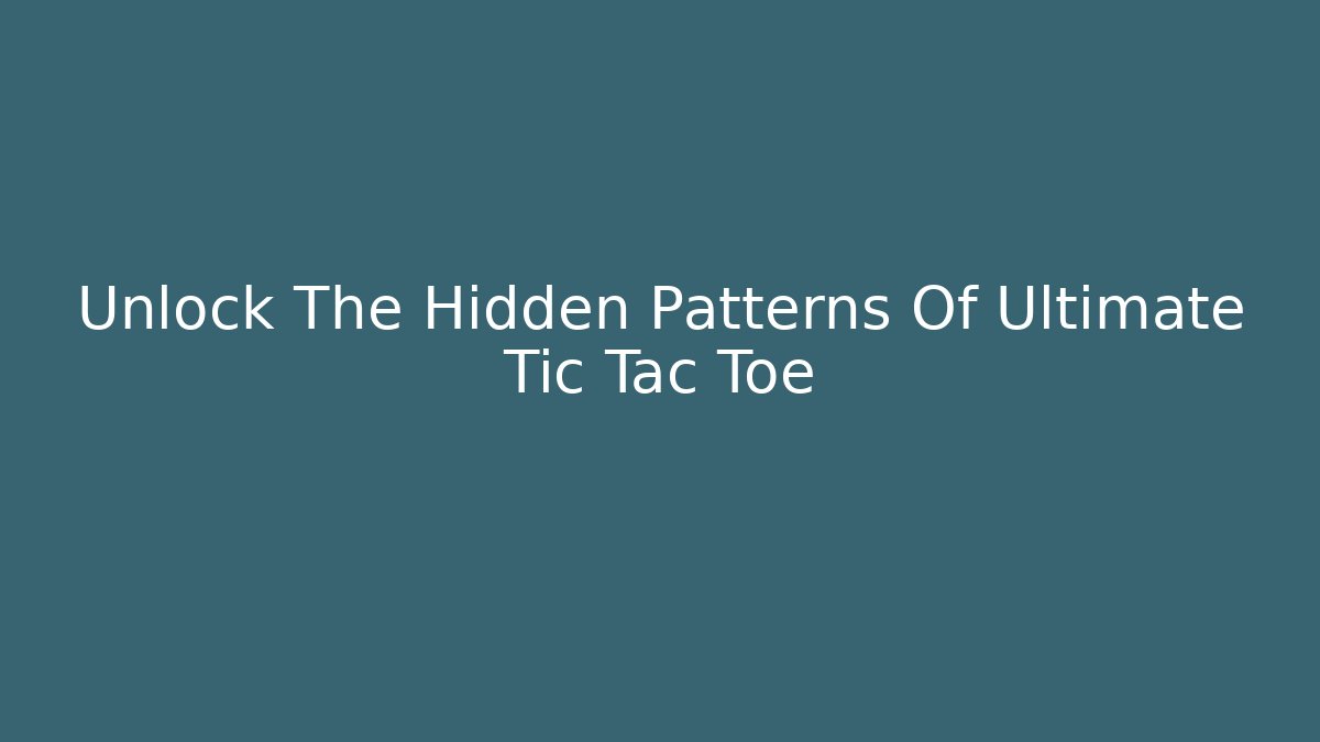Unlock The Hidden Patterns Of Ultimate Tic Tac Toe