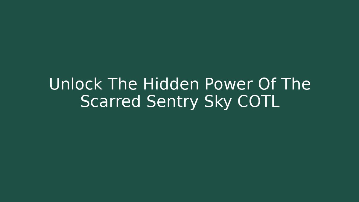 Unlock The Hidden Power Of The Scarred Sentry Sky COTL