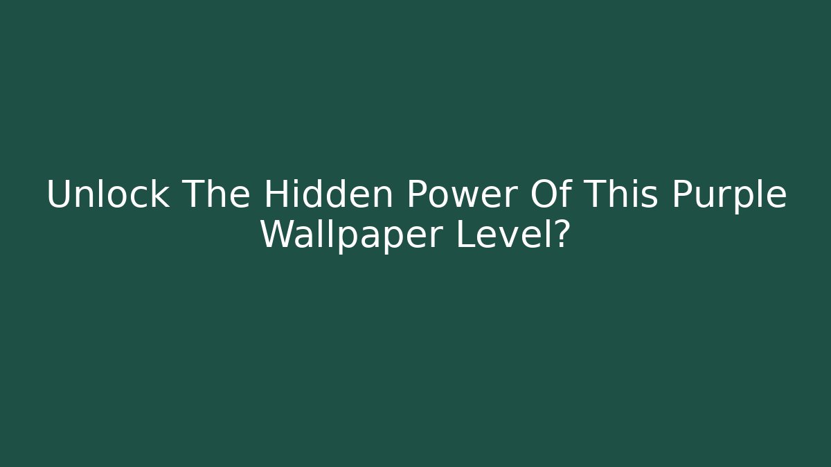 Unlock The Hidden Power Of This Purple Wallpaper Level?