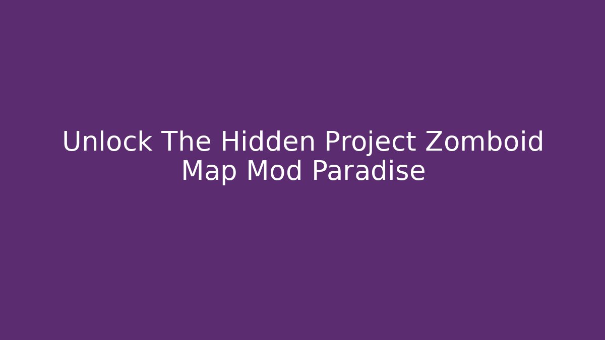 Unlock The Hidden Project Zomboid Map Mod Paradise