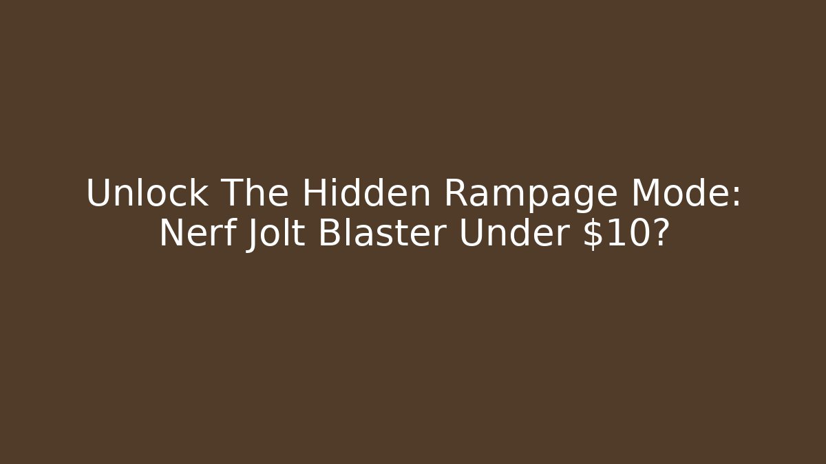 Unlock The Hidden Rampage Mode: Nerf Jolt Blaster Under $10?