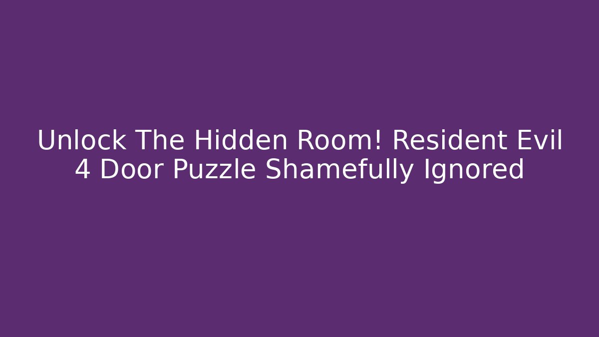 Unlock The Hidden Room! Resident Evil 4 Door Puzzle Shamefully Ignored
