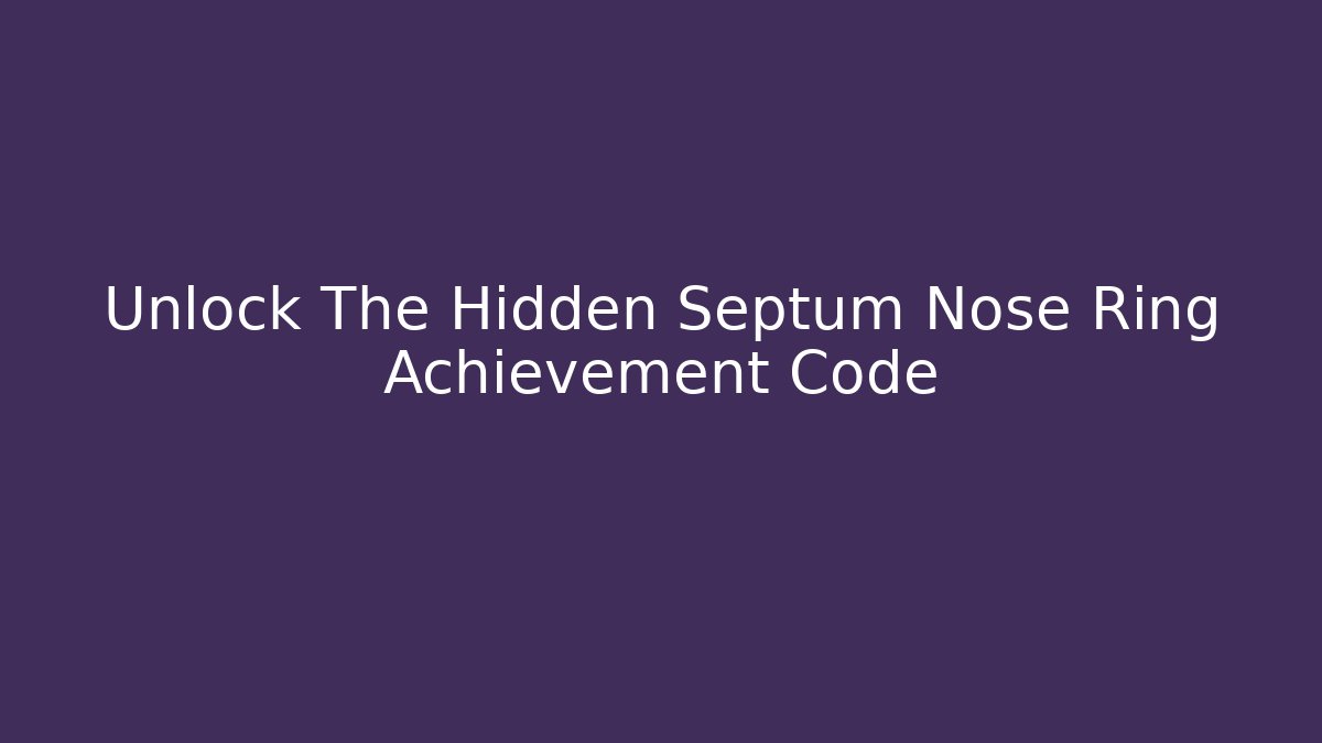 Unlock The Hidden Septum Nose Ring Achievement Code