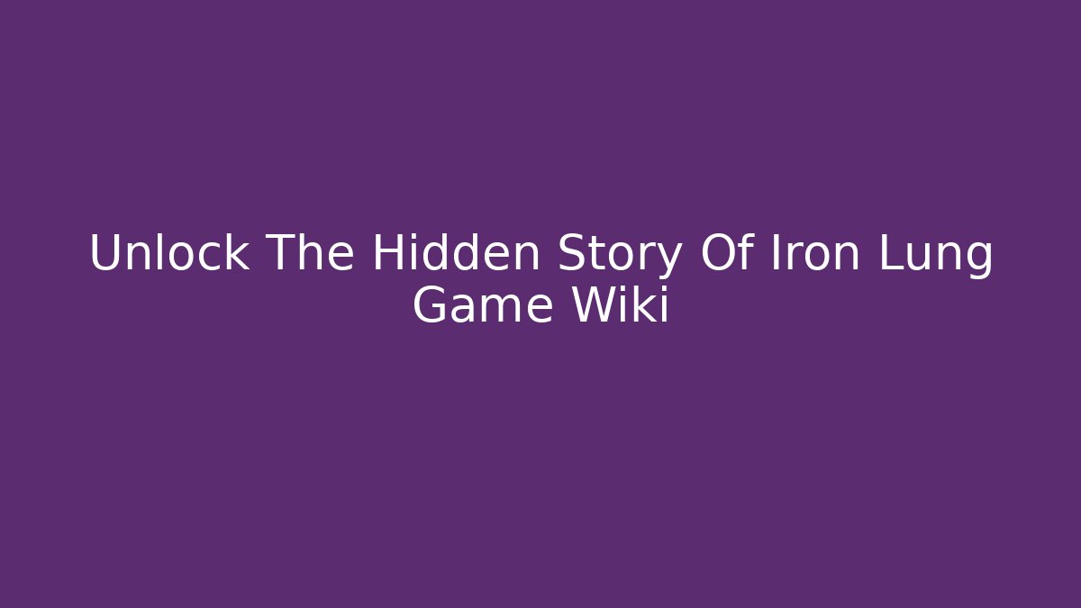 Unlock The Hidden Story Of Iron Lung Game Wiki
