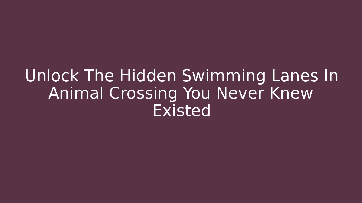 Unlock The Hidden Swimming Lanes In Animal Crossing You Never Knew Existed