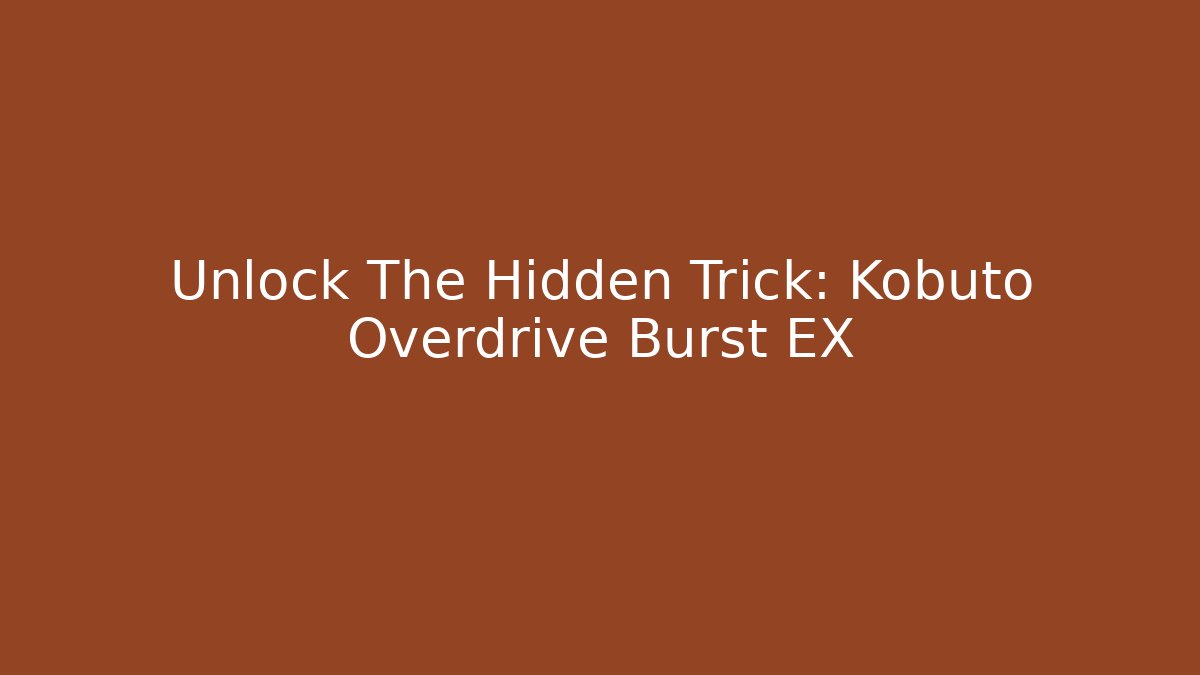 Unlock The Hidden Trick: Kobuto Overdrive Burst EX