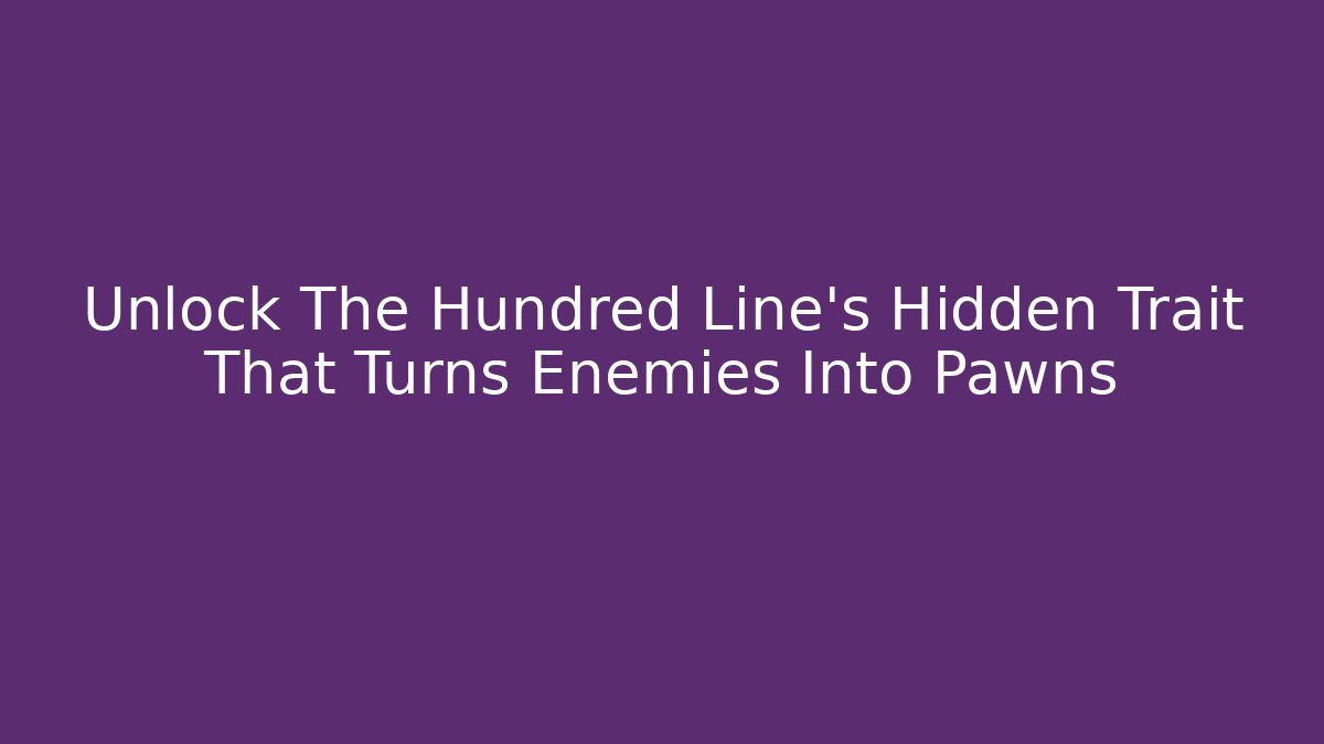 Unlock The Hundred Line's Hidden Trait That Turns Enemies Into Pawns