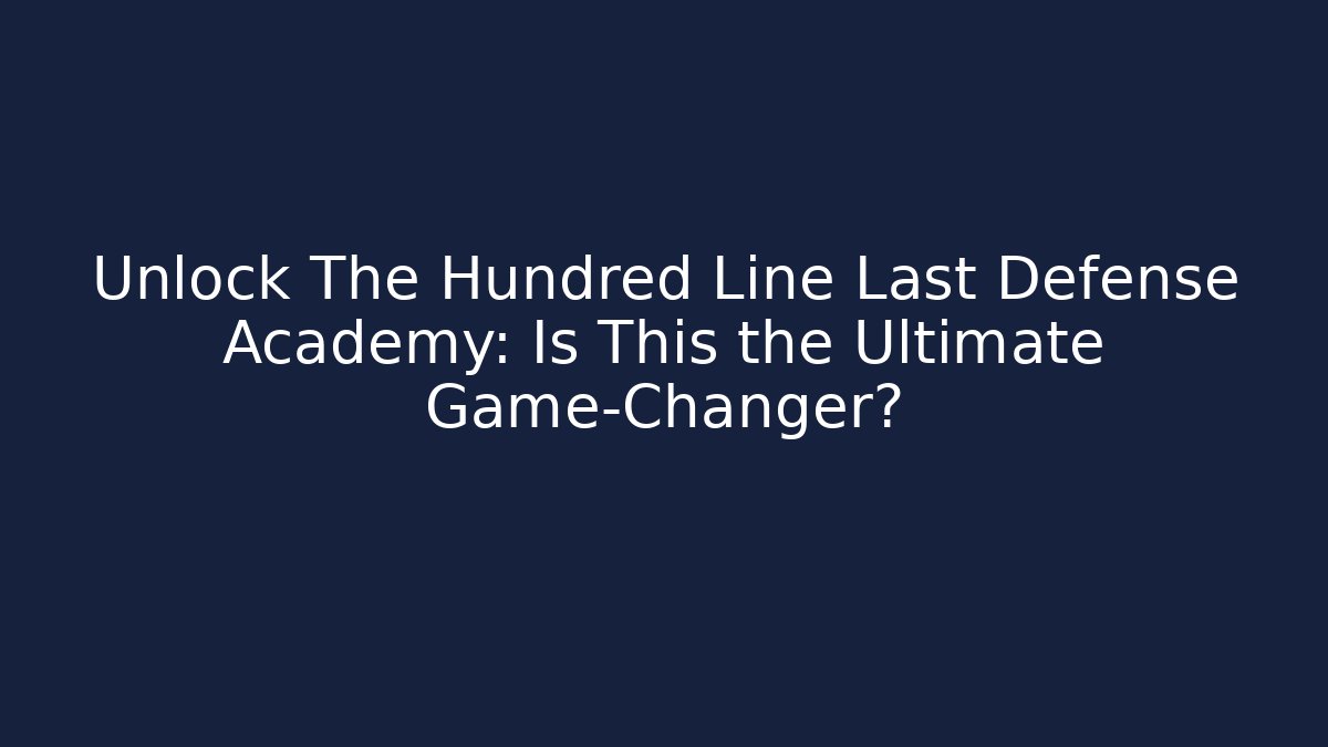 Unlock The Hundred Line Last Defense Academy: Is This the Ultimate Game-Changer?