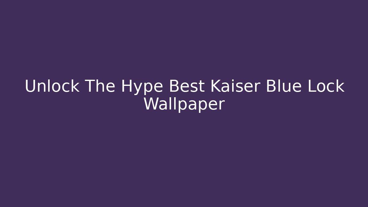 Unlock The Hype Best Kaiser Blue Lock Wallpaper
