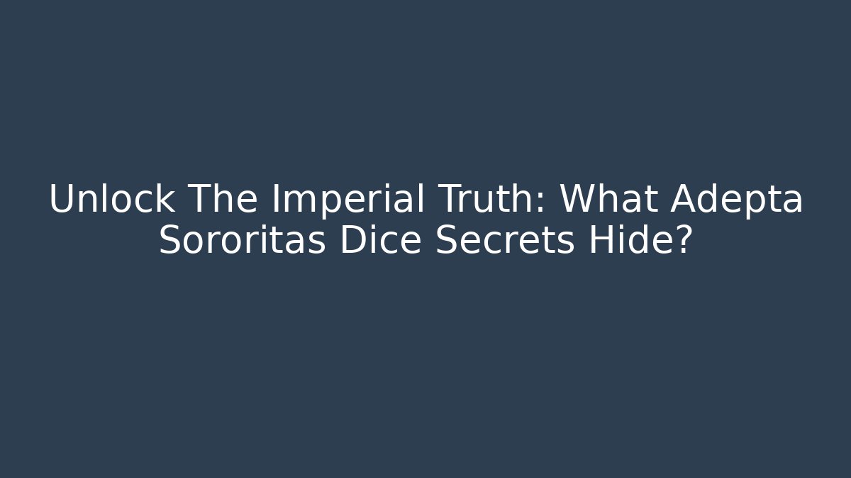 Unlock The Imperial Truth: What Adepta Sororitas Dice Secrets Hide?