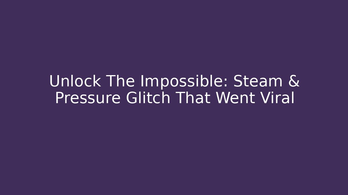 Unlock The Impossible: Steam & Pressure Glitch That Went Viral - Felix Cat Insurance
