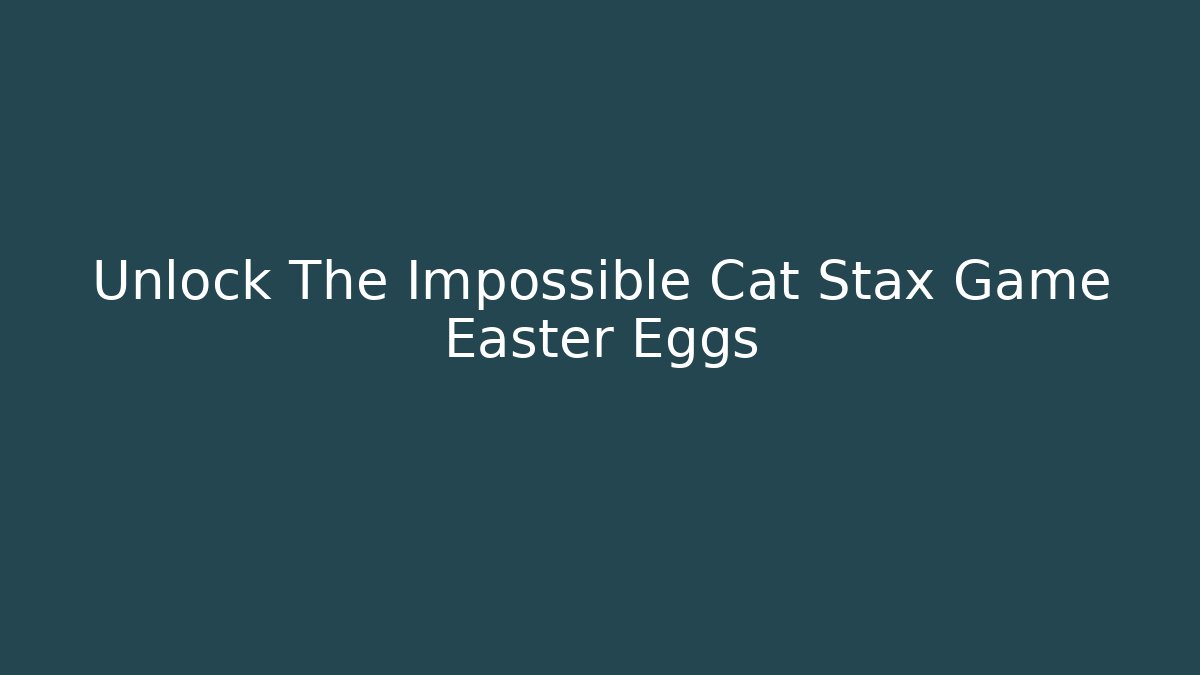 Unlock The Impossible Cat Stax Game Easter Eggs