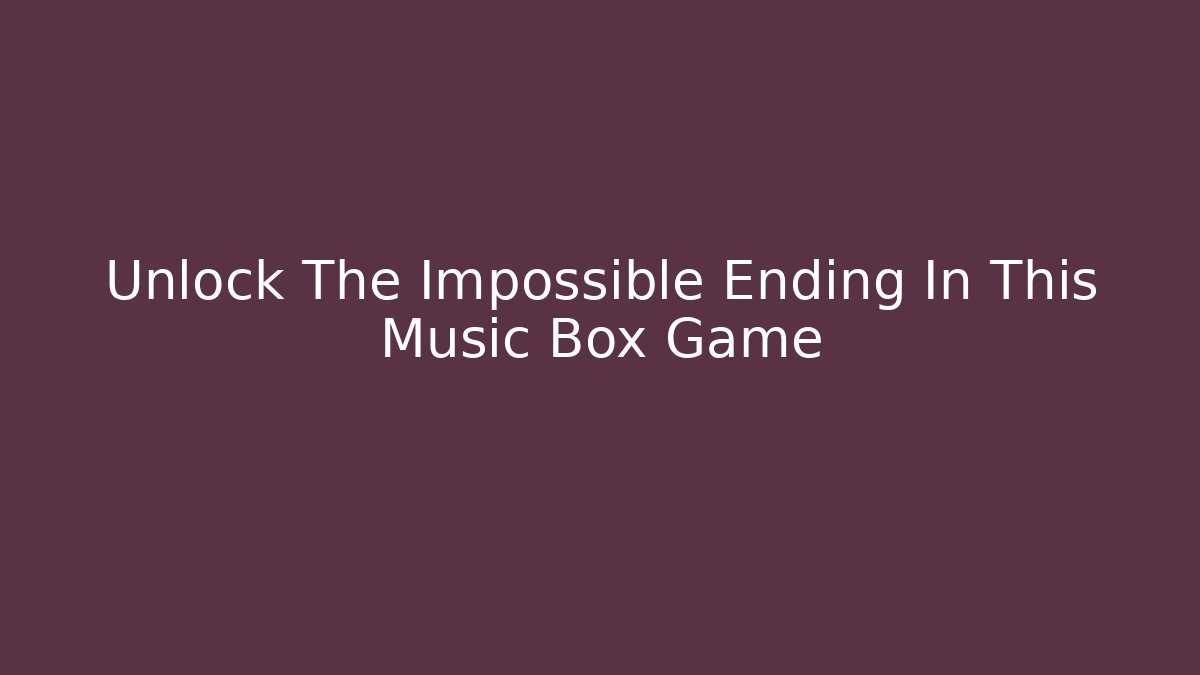 Unlock The Impossible Ending In This Music Box Game - Felix Cat Insurance