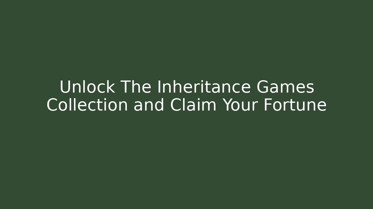 Unlock The Inheritance Games Collection and Claim Your Fortune