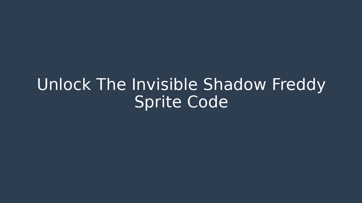 Unlock The Invisible Shadow Freddy Sprite Code