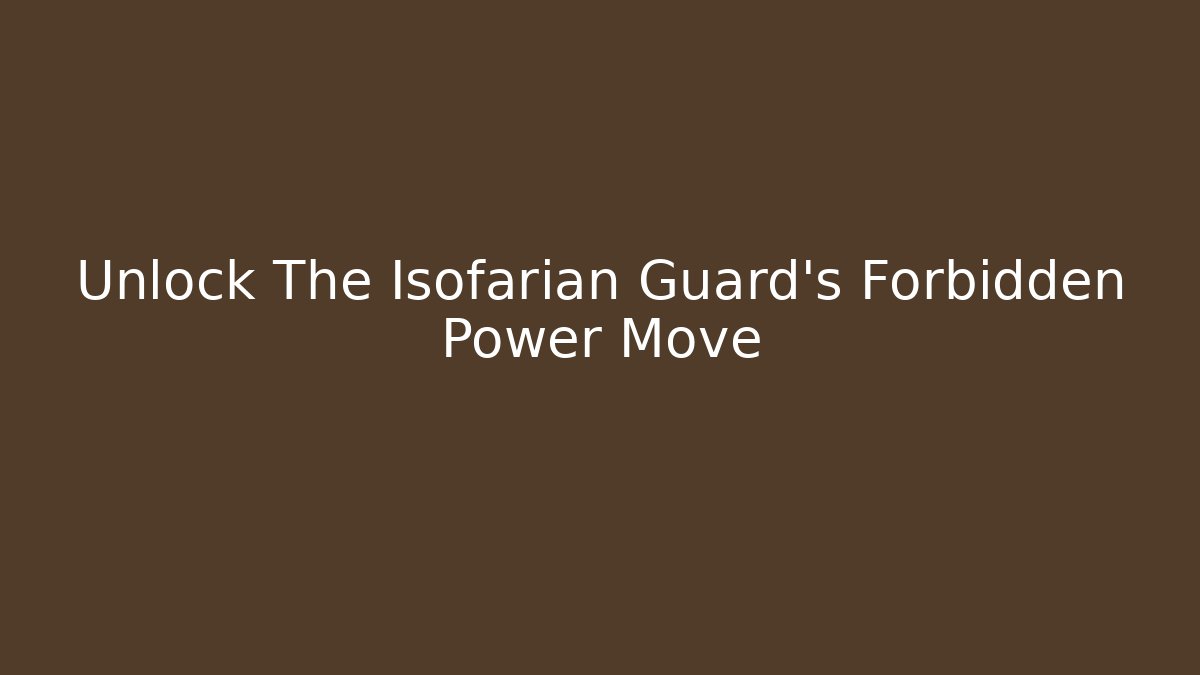 Unlock The Isofarian Guard’s Forbidden Power Move