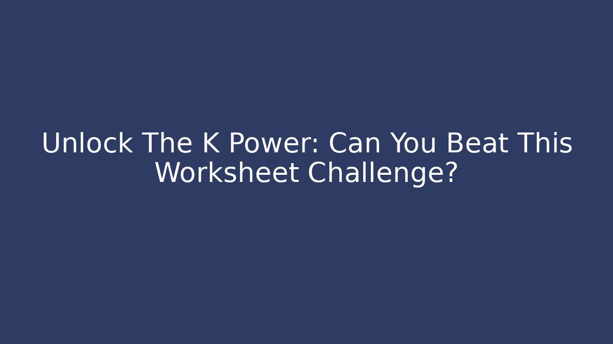 Unlock The K Power: Can You Beat This Worksheet Challenge?
