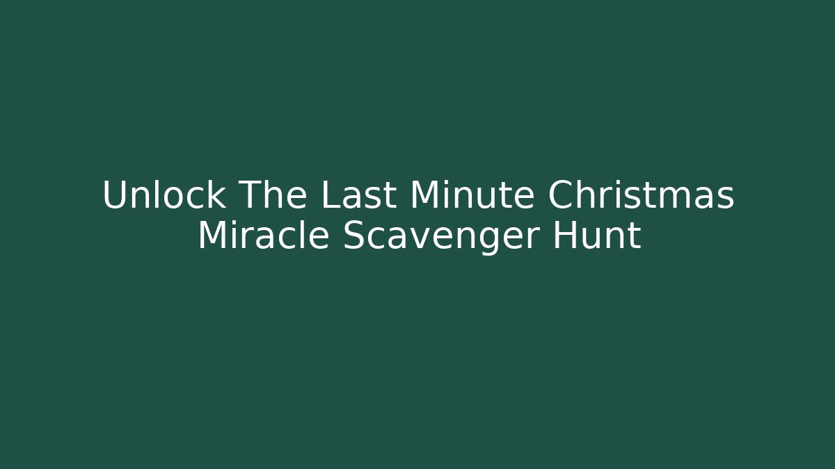 Unlock The Last Minute Christmas Miracle Scavenger Hunt