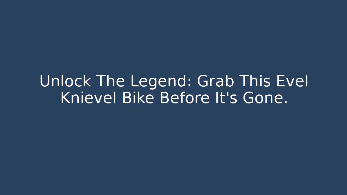 Unlock The Legend: Grab This Evel Knievel Bike Before It's Gone.