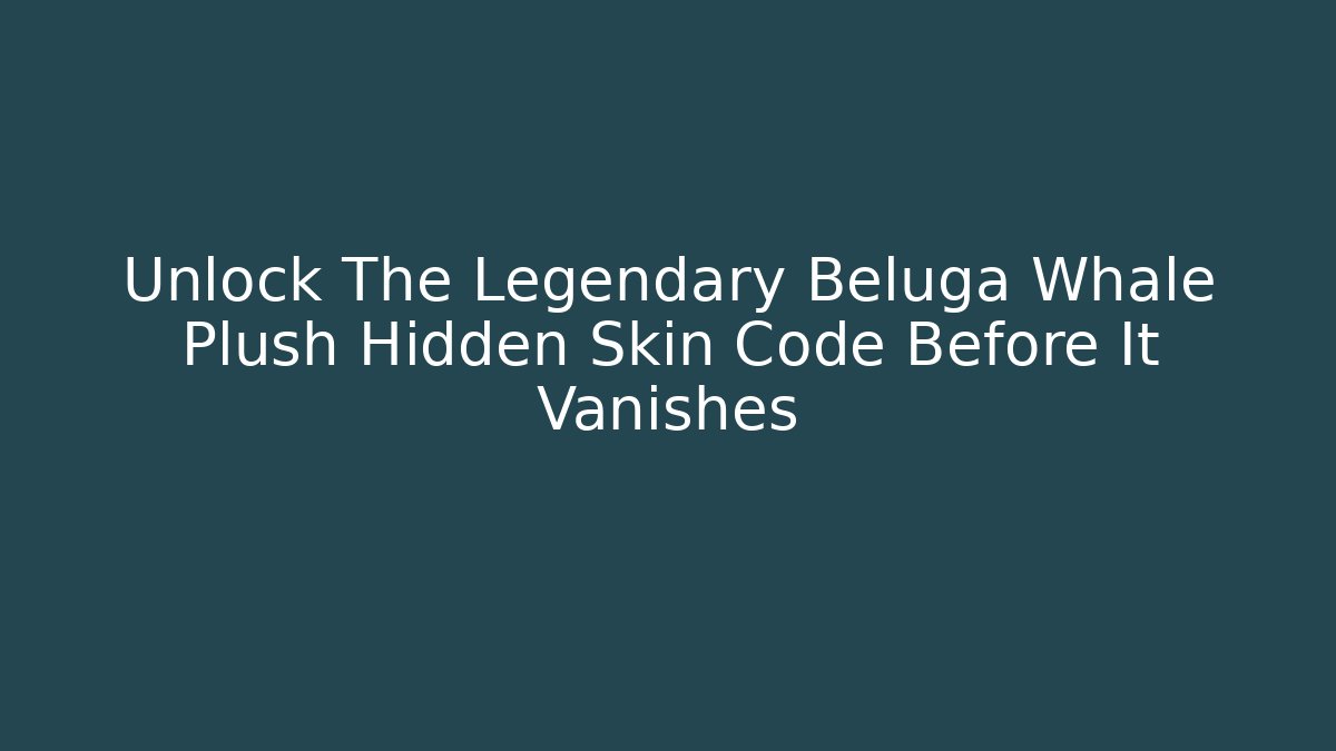 Unlock The Legendary Beluga Whale Plush Hidden Skin Code Before It Vanishes