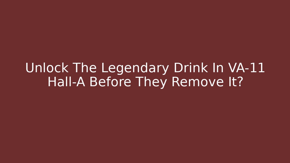 Unlock The Legendary Drink In VA-11 Hall-A Before They Remove It?