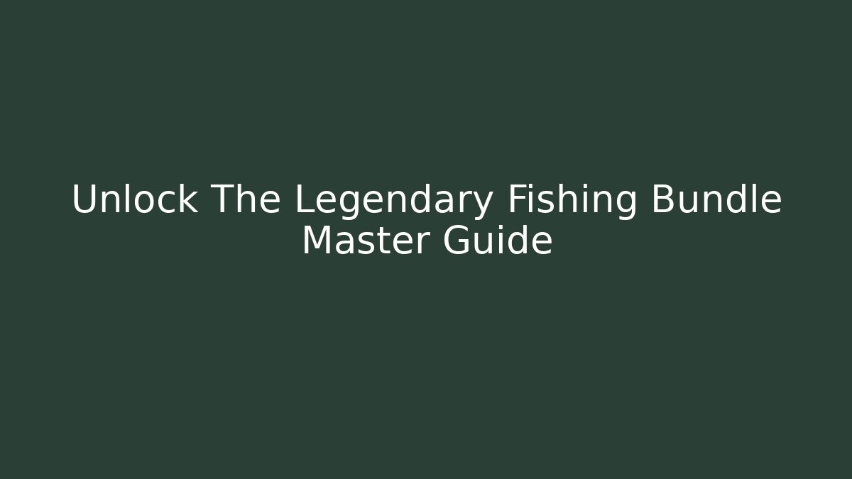 Unlock The Legendary Fishing Bundle Master Guide - Felix Cat Insurance