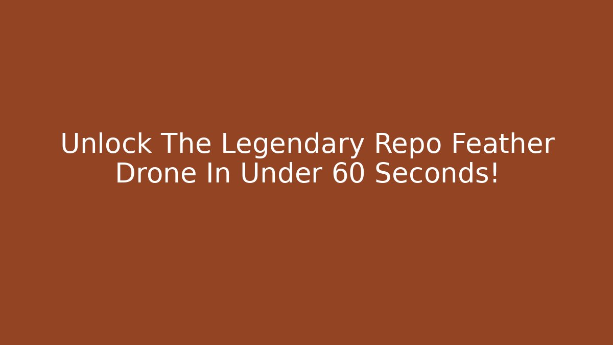 Unlock The Legendary Repo Feather Drone In Under 60 Seconds!