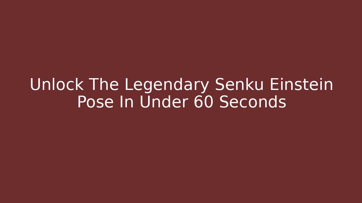 Unlock The Legendary Senku Einstein Pose In Under 60 Seconds