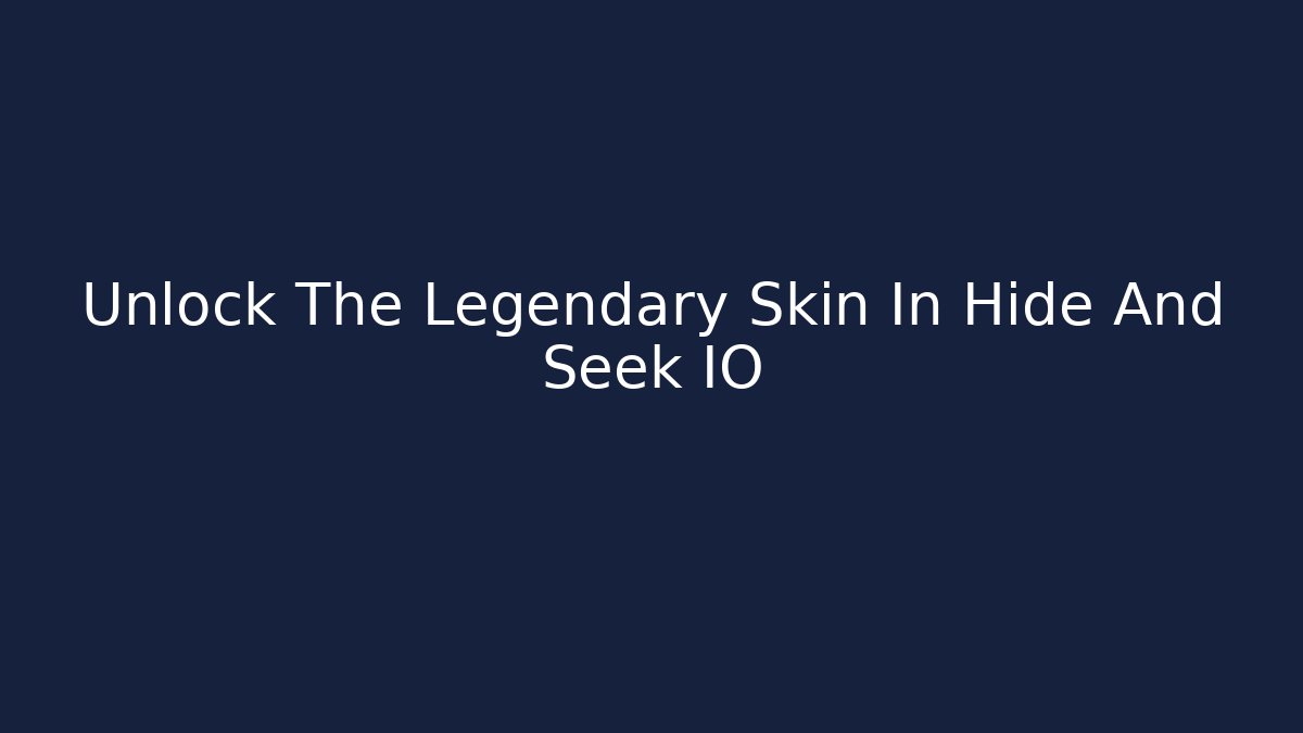 Unlock The Legendary Skin In Hide And Seek IO