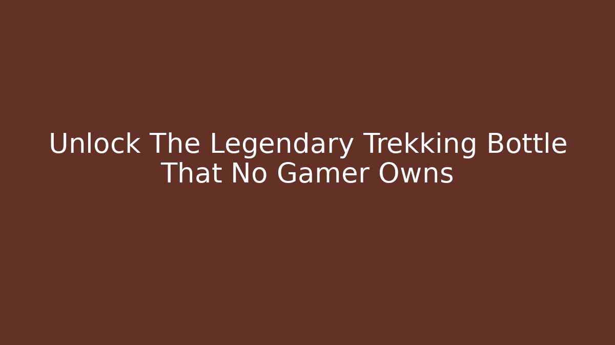 Unlock The Legendary Trekking Bottle That No Gamer Owns