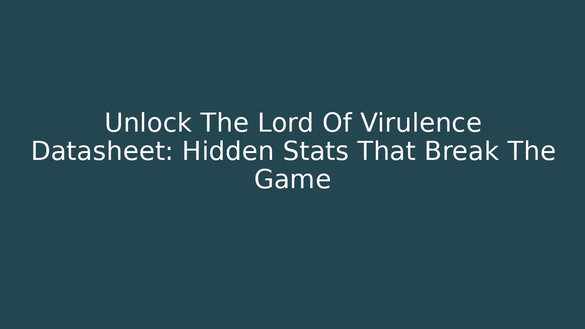 Unlock The Lord Of Virulence Datasheet: Hidden Stats That Break The Game