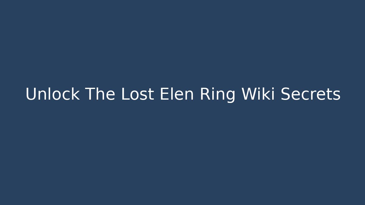 Unlock The Lost Elen Ring Wiki Secrets - Felix Cat Insurance