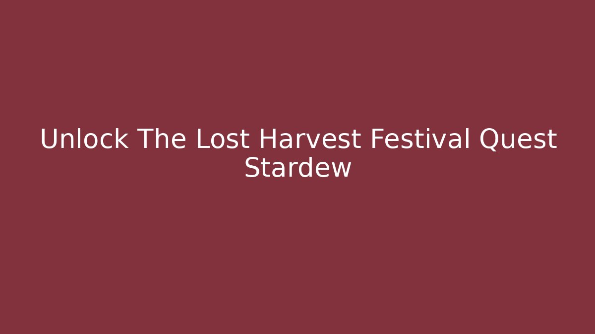 Unlock The Lost Harvest Festival Quest Stardew