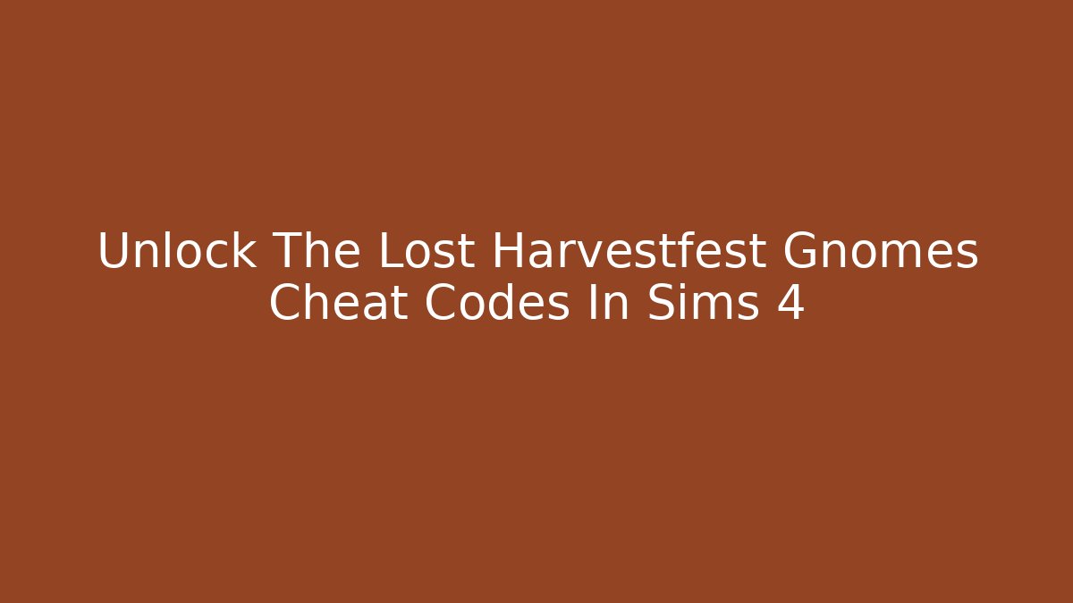 Unlock The Lost Harvestfest Gnomes Cheat Codes In Sims 4