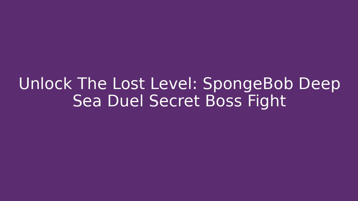 Unlock The Lost Level: SpongeBob Deep Sea Duel Secret Boss Fight