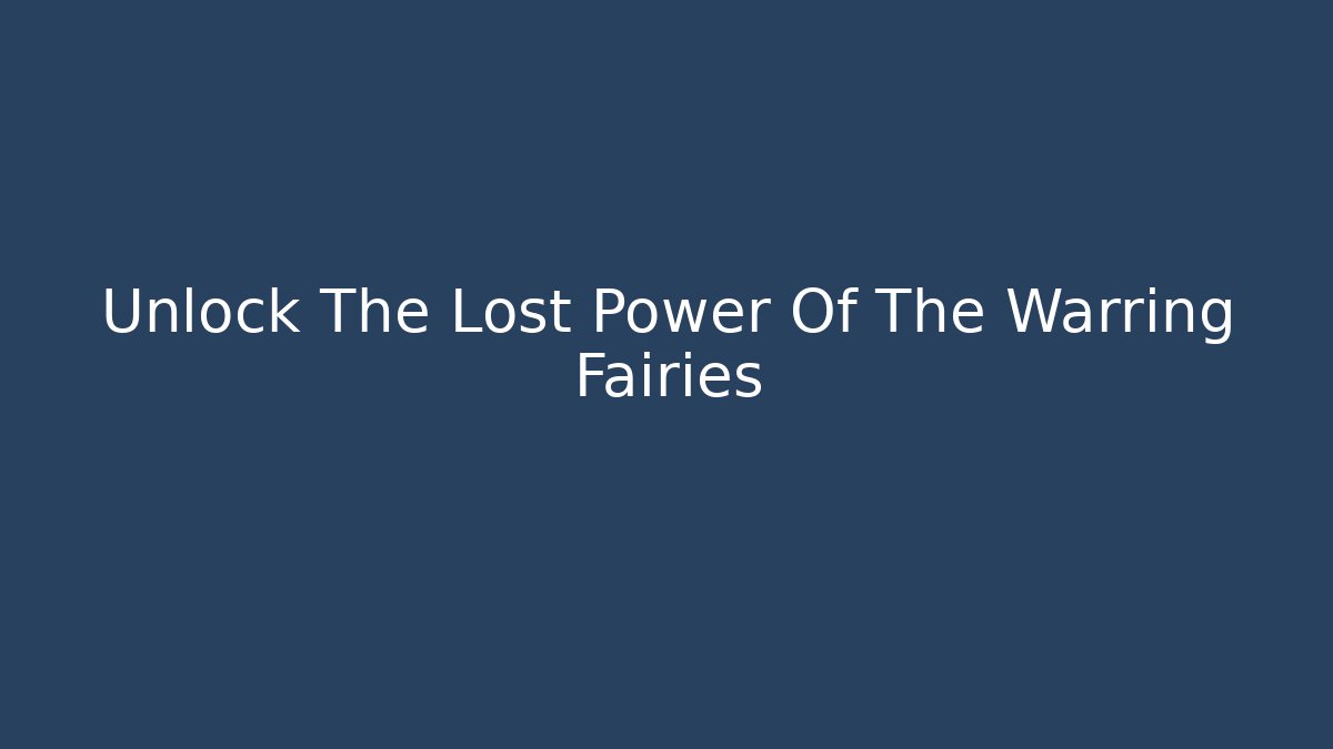 Unlock The Lost Power Of The Warring Fairies