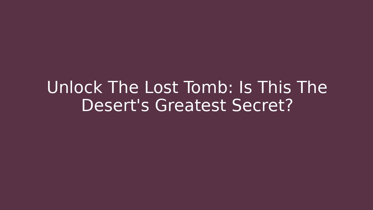Unlock The Lost Tomb: Is This The Desert's Greatest Secret?