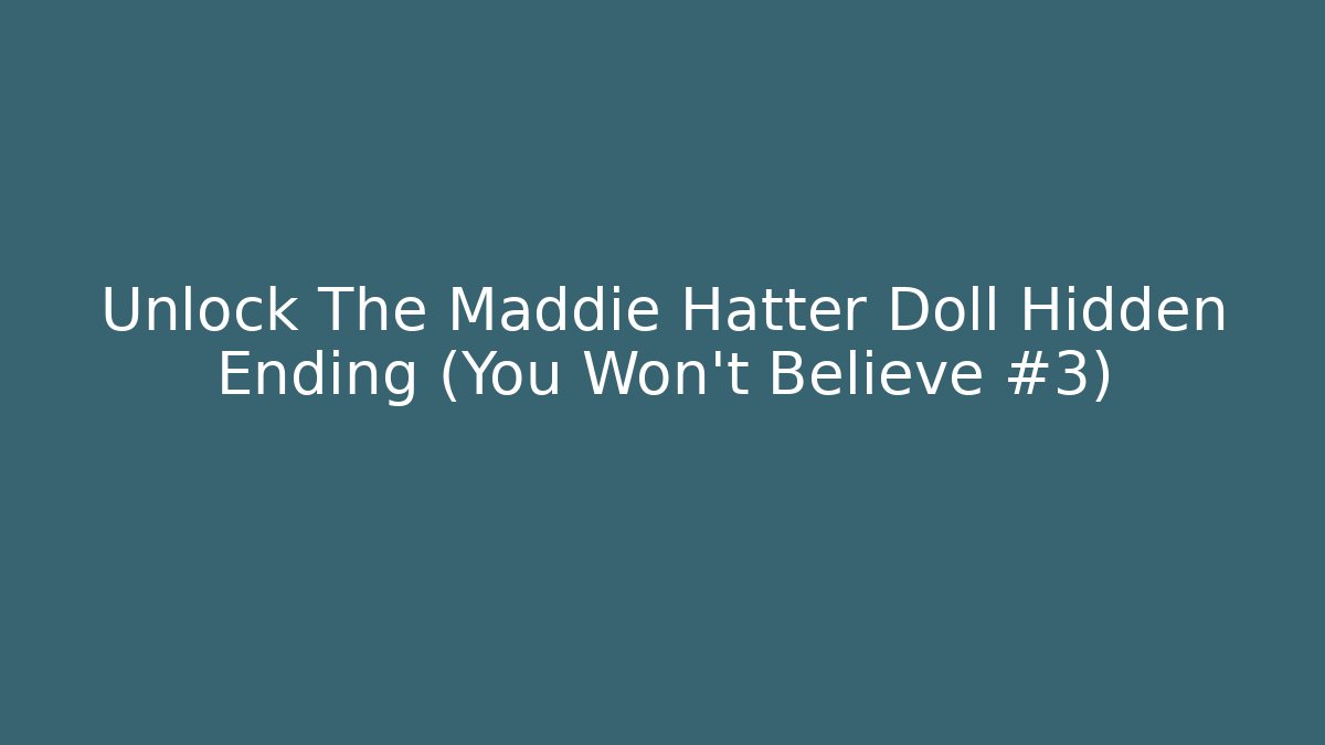 Unlock The Maddie Hatter Doll Hidden Ending (You Won't Believe #3)