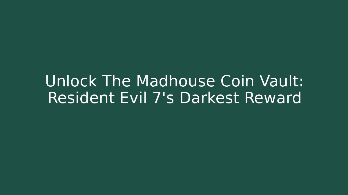 Unlock The Madhouse Coin Vault: Resident Evil 7's Darkest Reward - Felix Cat Insurance