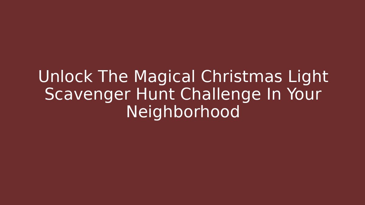 Unlock The Magical Christmas Light Scavenger Hunt Challenge In Your Neighborhood