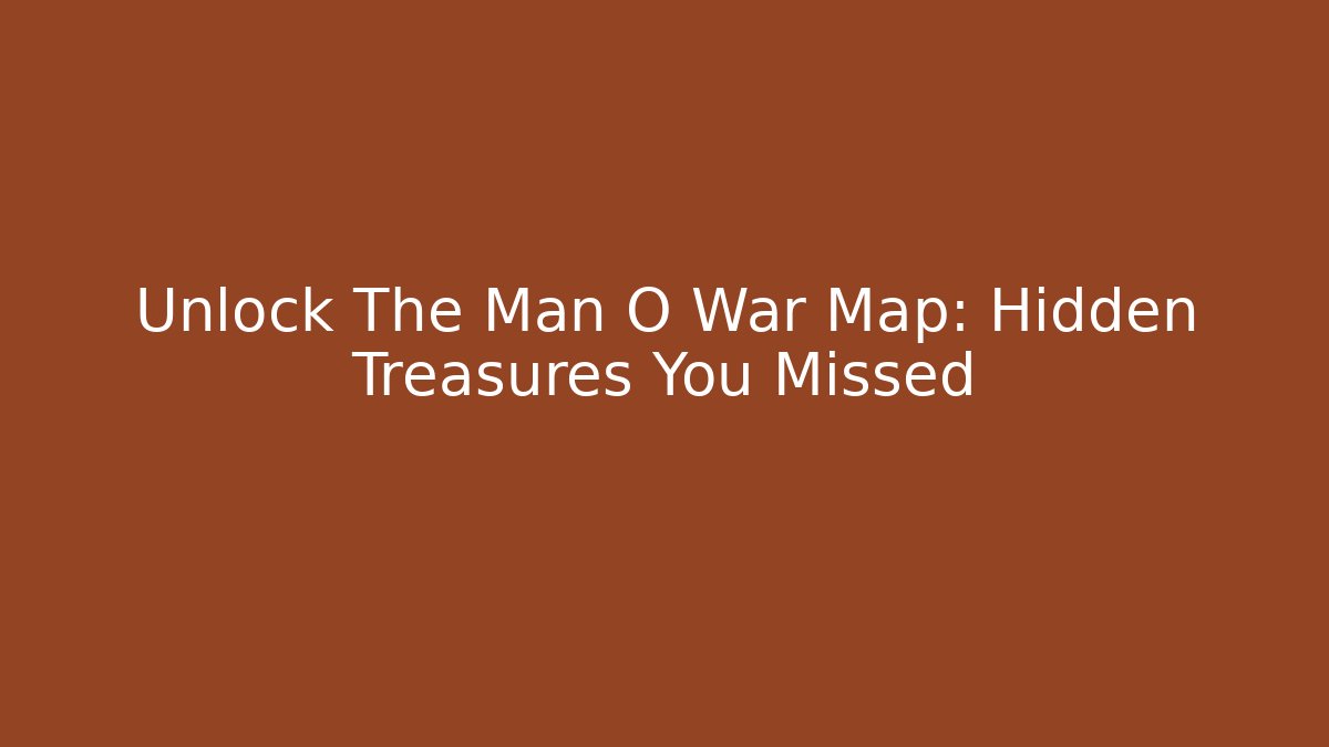 Unlock The Man O War Map: Hidden Treasures You Missed
