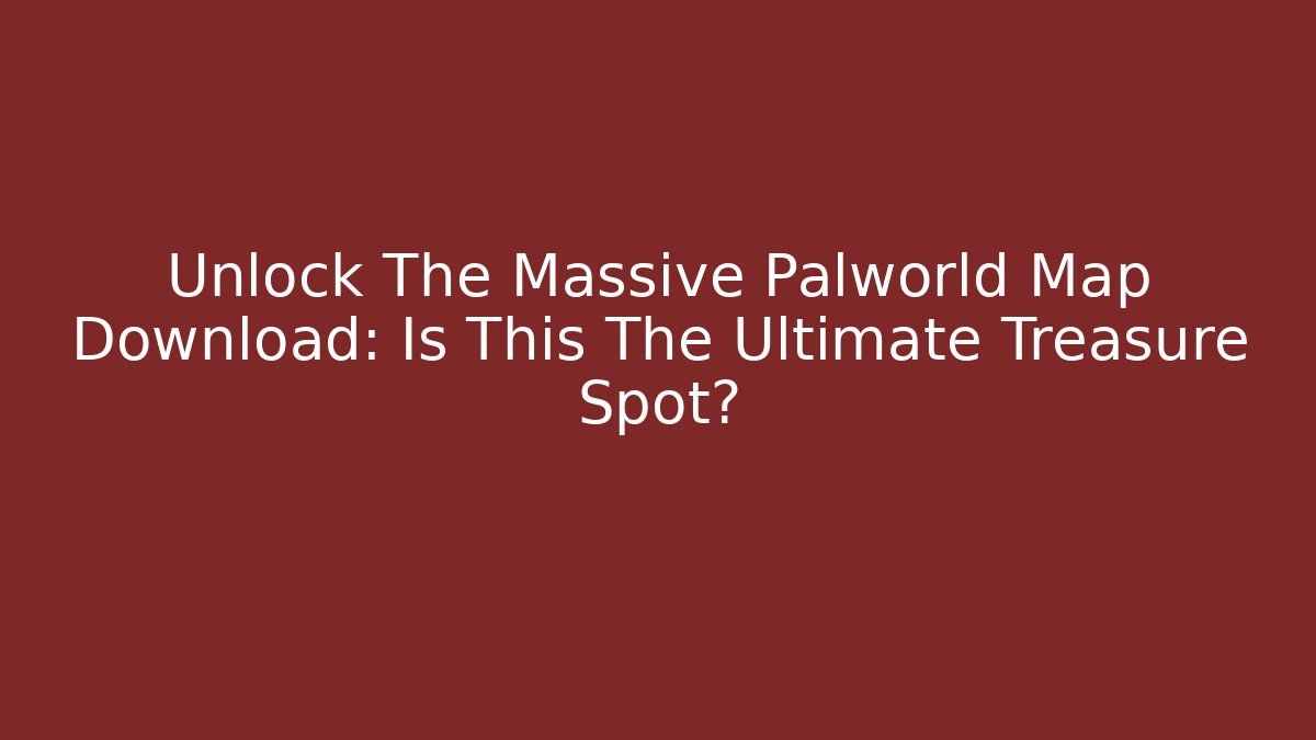 Unlock The Massive Palworld Map Download: Is This The Ultimate Treasure Spot?