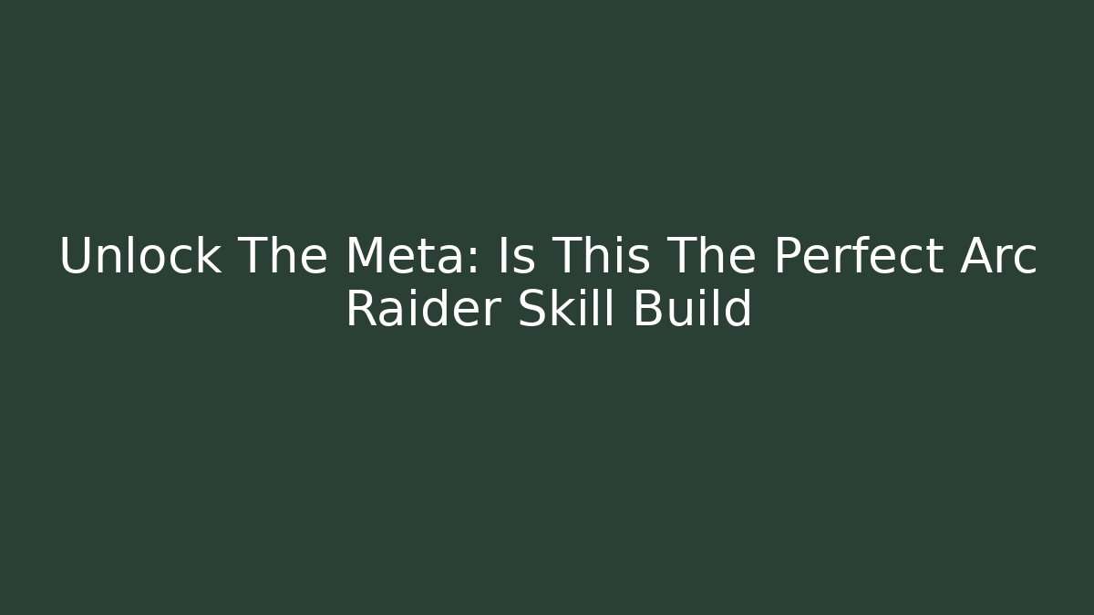 Unlock The Meta: Is This The Perfect Arc Raider Skill Build