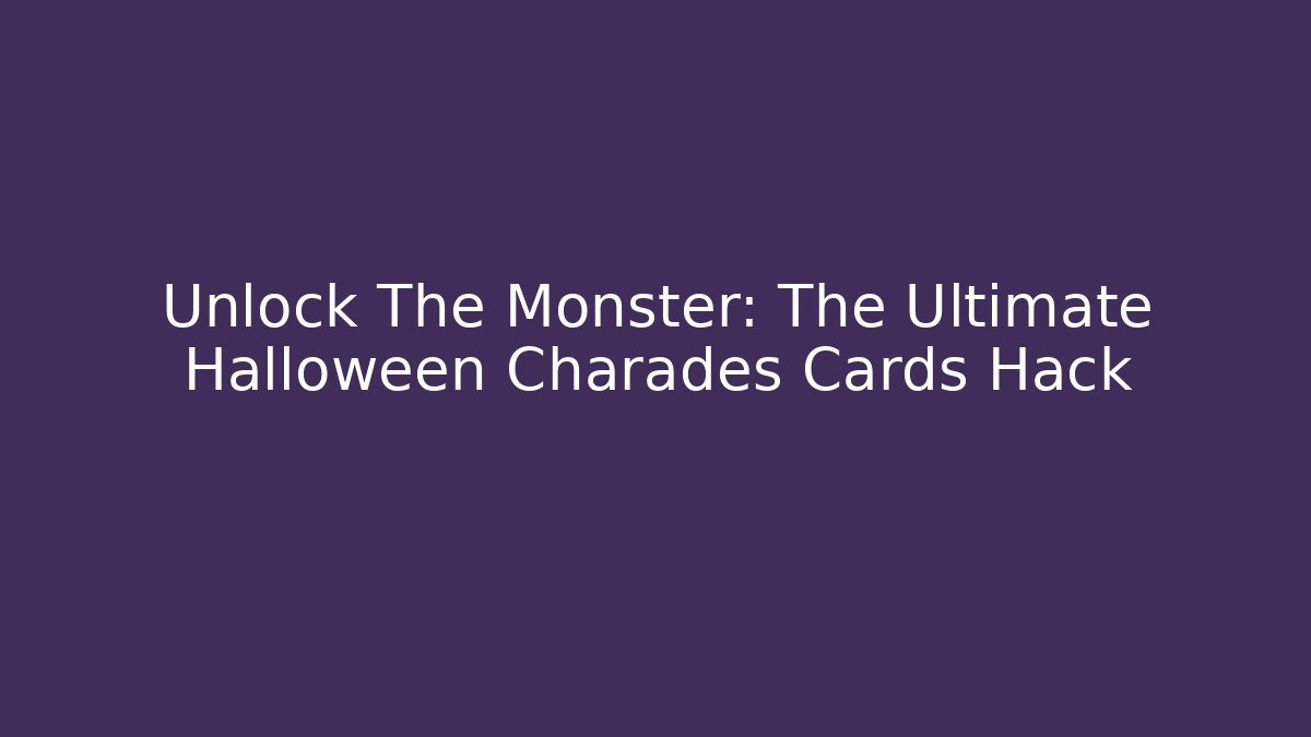 Unlock The Monster: The Ultimate Halloween Charades Cards Hack