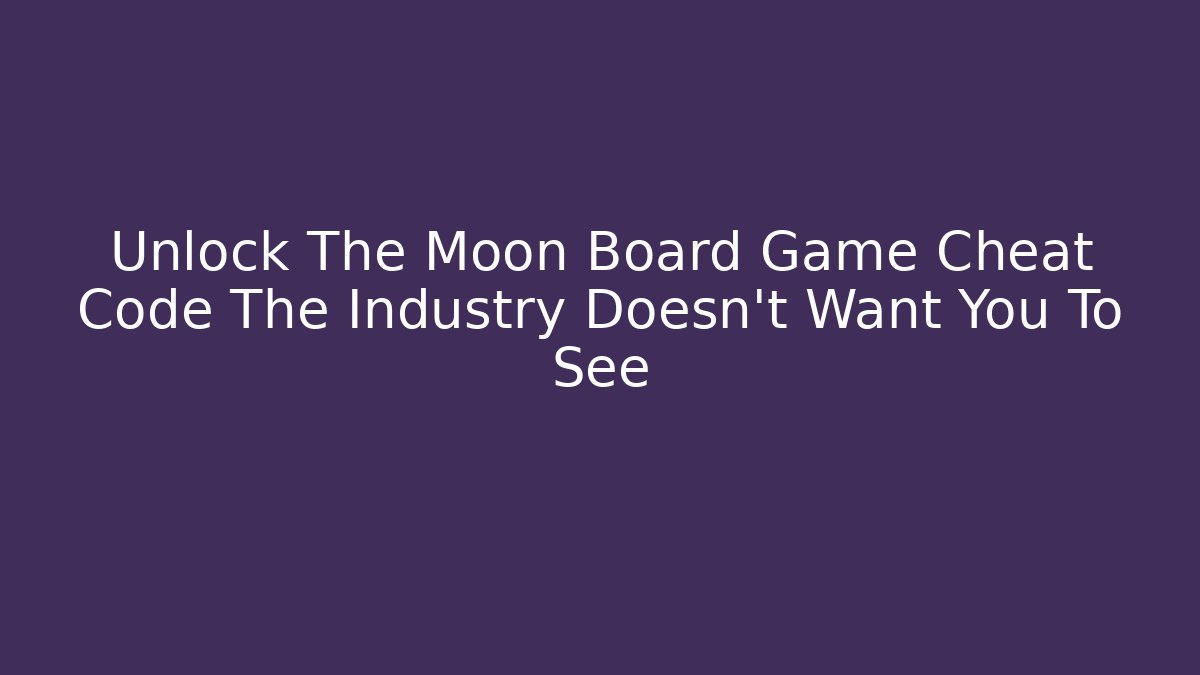 Unlock The Moon Board Game Cheat Code The Industry Doesn't Want You To See