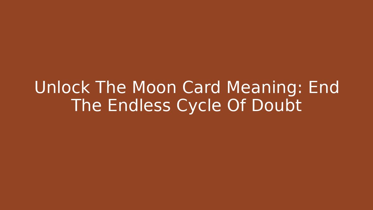 Unlock The Moon Card Meaning: End The Endless Cycle Of Doubt