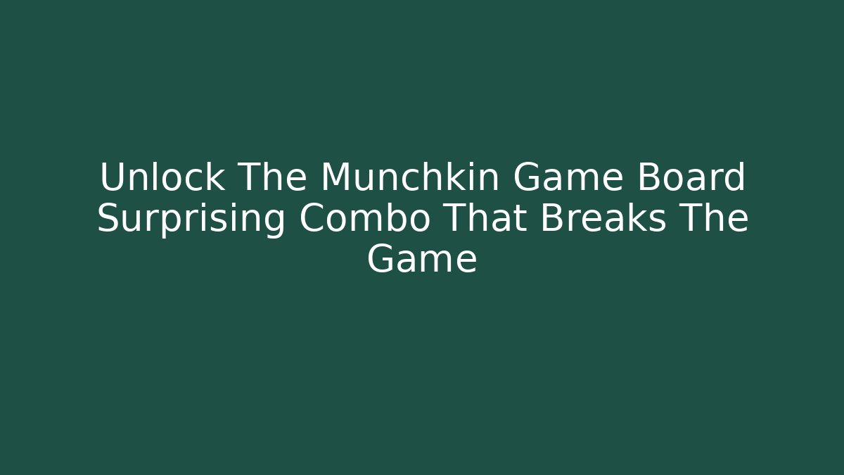 Unlock The Munchkin Game Board Surprising Combo That Breaks The Game