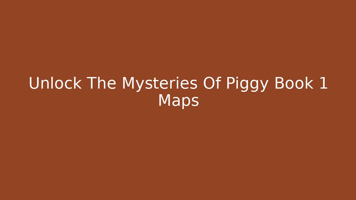 Unlock The Mysteries Of Piggy Book 1 Maps