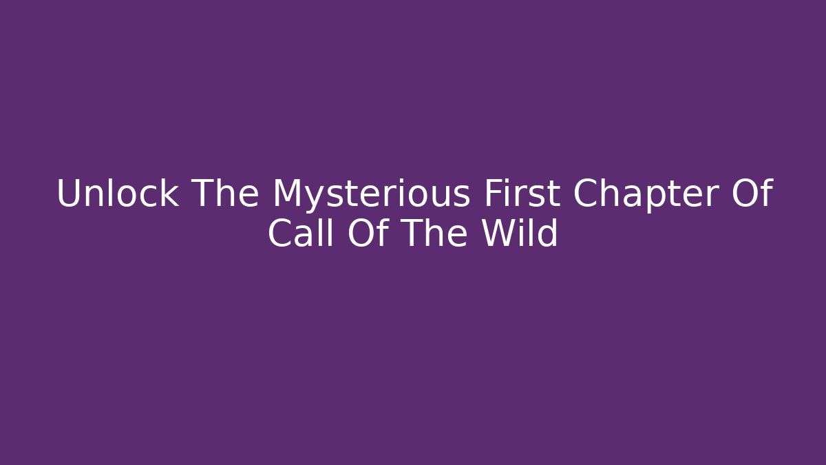 Unlock The Mysterious First Chapter Of Call Of The Wild